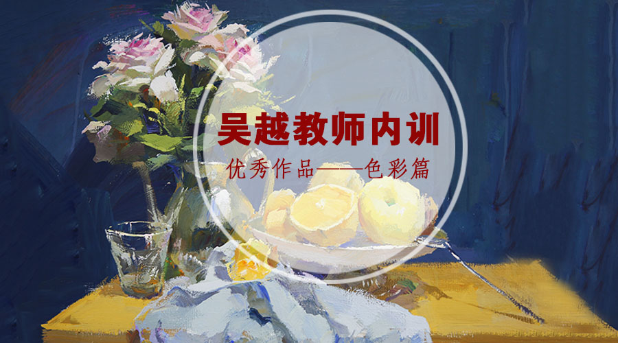 教师内训｜杭州吴越画室色彩组教师内训优秀作品欣赏