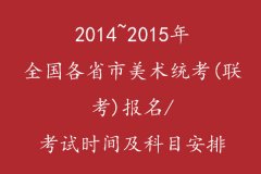 【快报】火热出炉：2014~2015年全国各省市美术统考(联考)报名/考试时间及科目安