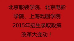 【紧急通知】北京服装学院、北京电影学院、上海戏剧学院2015年招生录取政策